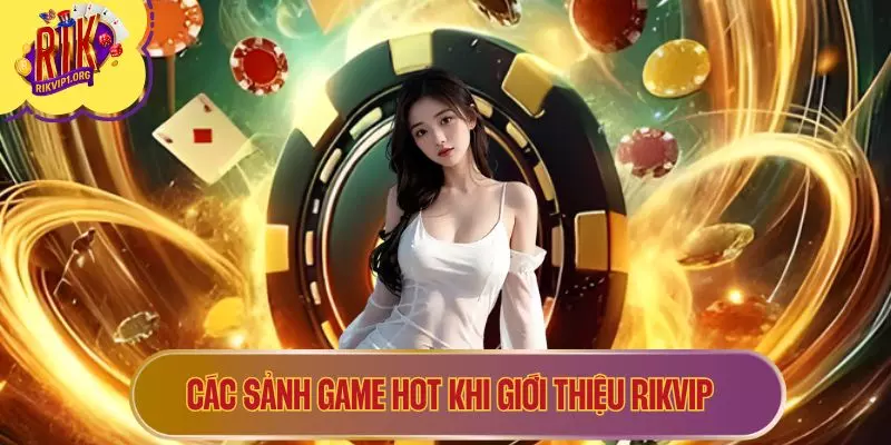 Các sảnh game Hot khi giới thiệu RIKVIP