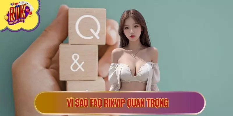 Vì sao FAQ RIKVIP quan trọng