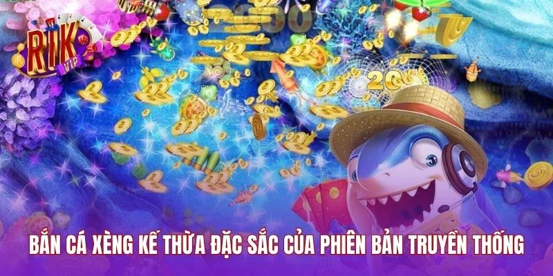 Bắn cá xèng kế thừa đặc sắc của phiên bản truyền thống