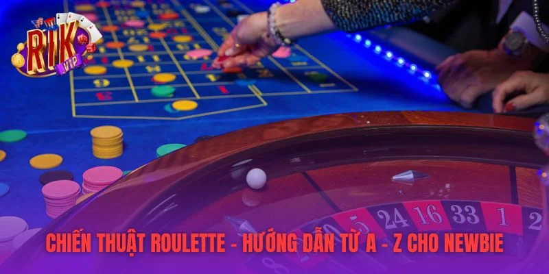Chiến Thuật Roulette – Hướng Dẫn Từ A - Z Cho Newbie