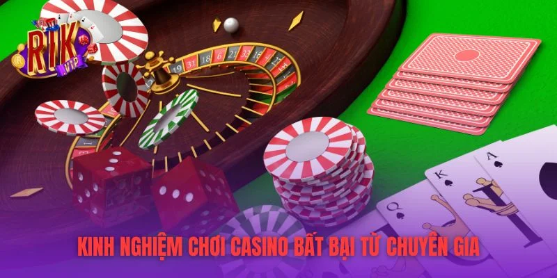 Kinh nghiệm chơi casino bất bại từ chuyên gia