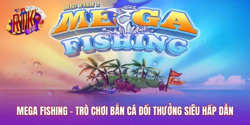 Mega Fishing - Trò Chơi Bắn Cá Đổi Thưởng Siêu Hấp Dẫn