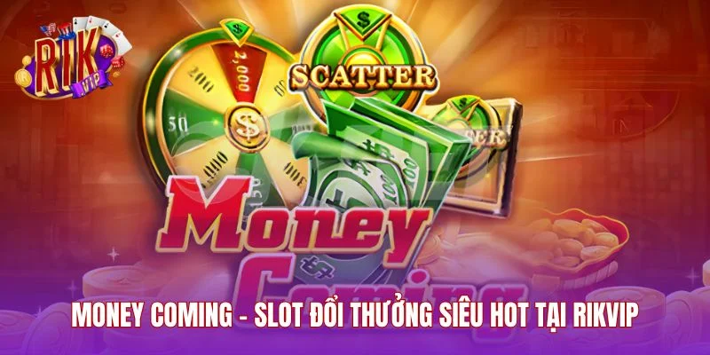 Money Coming - Slot Đổi Thưởng Siêu Hot Tại RIKVIP