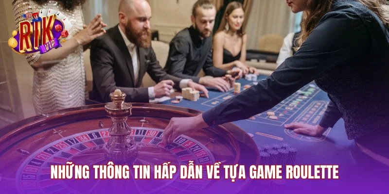 Những thông tin hấp dẫn về tựa game roulette
