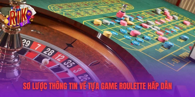 Sơ lược thông tin về tựa game roulette hấp dẫn