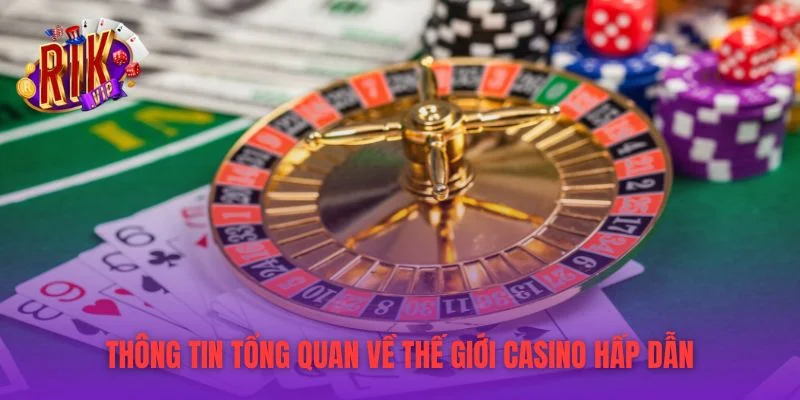 Thông tin tổng quan về thế giới casino hấp dẫn