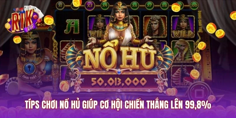 Típs chơi nổ giúp cơ hội chiến thắng lên 99,8%